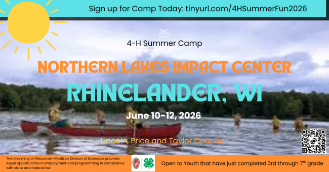 Lincoln, Price and Taylor Counties are teaming up for 4-H Summer Camp June 10-12, at Northern Lakes Impact Center, in Rhinelander, WI. The camp is open to youth completing 3rd through 7th grade. Sign up at 4-H Online: tinyurl.com/4HSummerFun2026. 